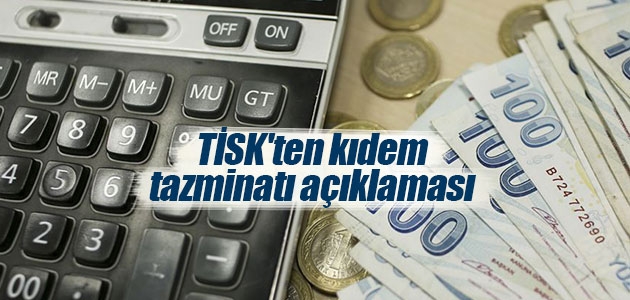 TİSK'ten kıdem tazminatı açıklaması