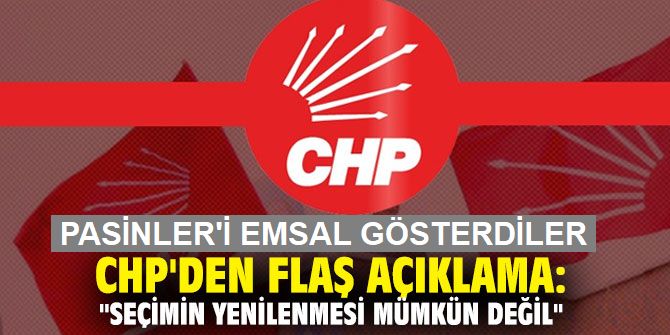 CHP'den flaş açıklama: "Seçimin yenilenmesi mümkün değil"