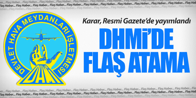 DHMİ'de flaş atamalar