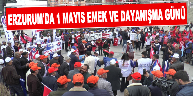 Erzurum'da 1 Mayıs Emek ve Dayanışma Günü