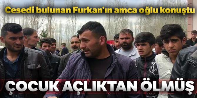 4 yaşındaki Furkan Yiğit'in amca oğlu: 'Çocuk açlıktan ölmüş'