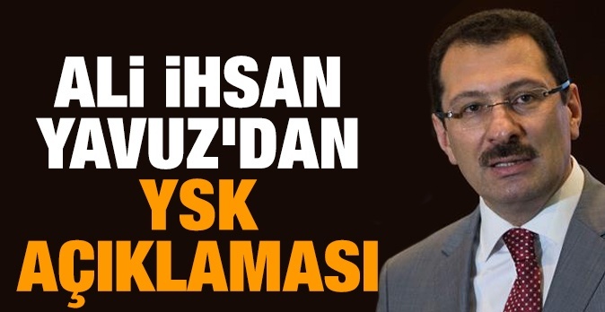 Ali İhsan Yavuz'dan YSK kararına ilişkin açıklama