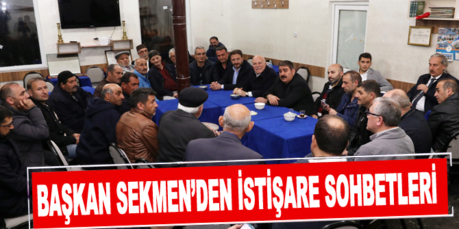 Başkan Sekmen’den istişare sohbetleri