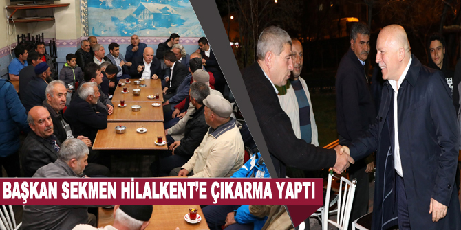 Başkan Sekmen Hilalkent’e çıkarma yaptı