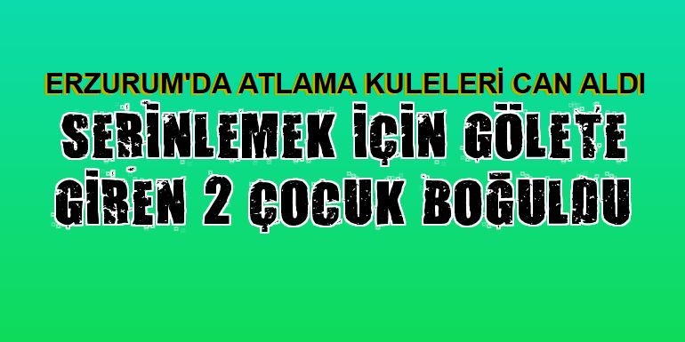 Atlama kuleleri göletinde 2 çocuk boğularak hayatını kaybetti