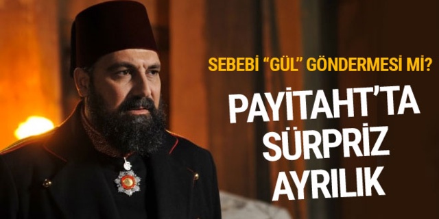 Payitaht Abdulhamid dizisinde ayrılık! Sebebi o gönderme mi?