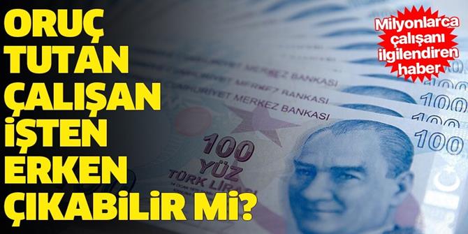 Oruç tutan çalışanlar işten erken çıkabilir mi?