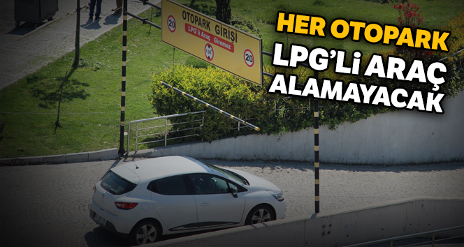 Her otopark, LPG'li araç alamayacak