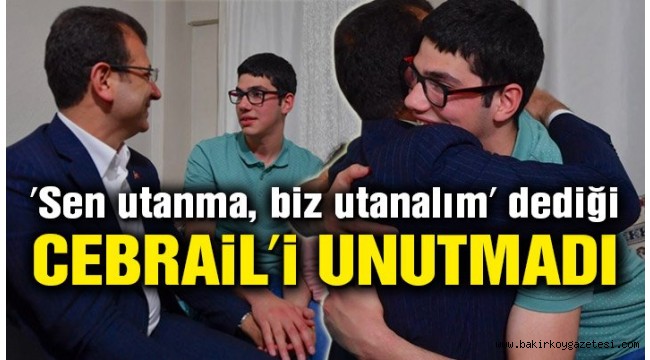 Ekrem İmamoğlu, ''Sen utanma, biz utanalım' dediği Cebrail'i ziyaret etti