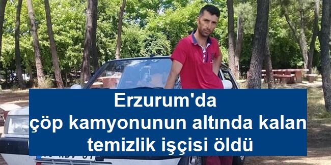 Erzurum'da çöp kamyonunun altında kalan temizlik işçisi öldü