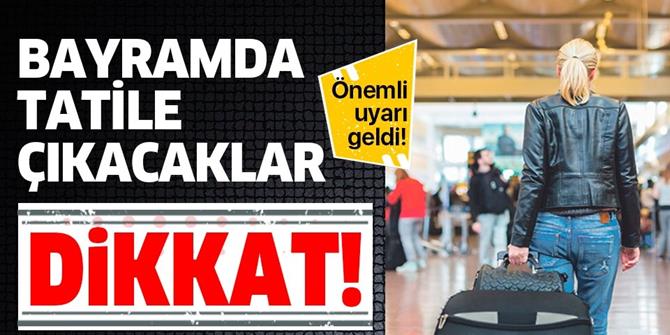 Ramazan Bayramı'nda tatile gidecekler dikkat! .