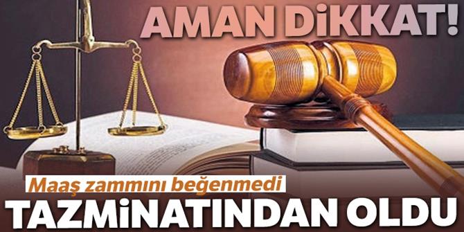 Maaş zammını beğenmedi tazminatı yaktı