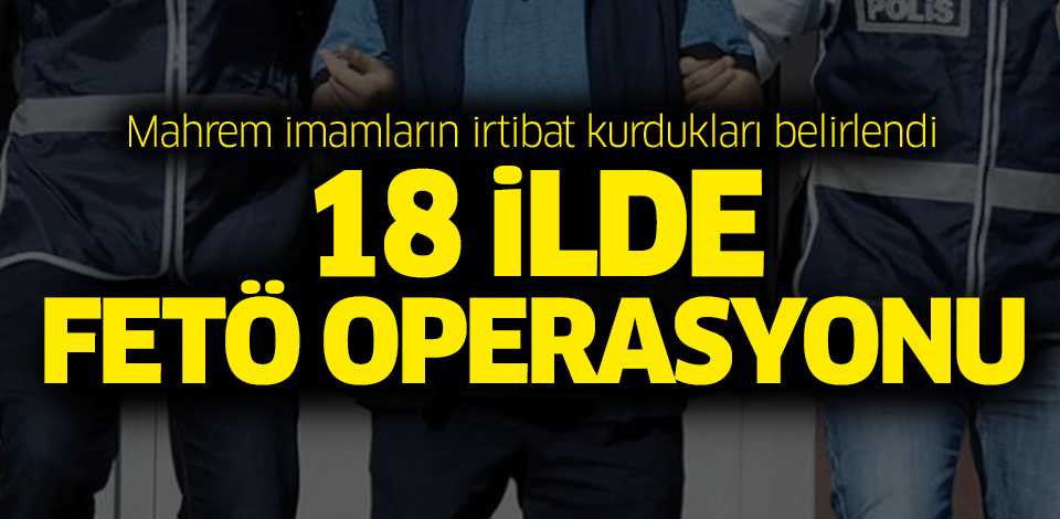 18 ilde FETÖ operasyonu