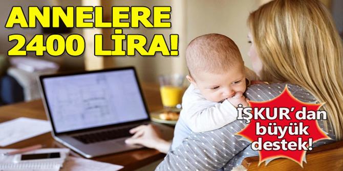 Annelere iyi haber! Ayda 2400 lira veriliyor