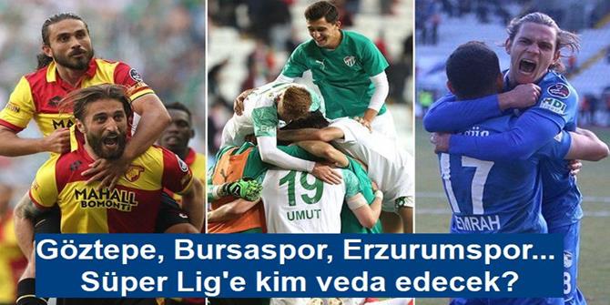 Göztepe, Bursaspor, Erzurumspor... Süper Lig'e kim veda edecek?