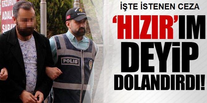 Sahte dolandırıcı "Hızır"a 10 yıl hapis istemi