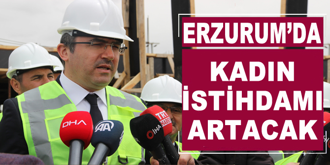 Erzurum’da kadın istihdamı artacak
