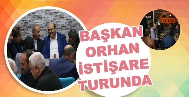 Başkan Orhan istişare turunda