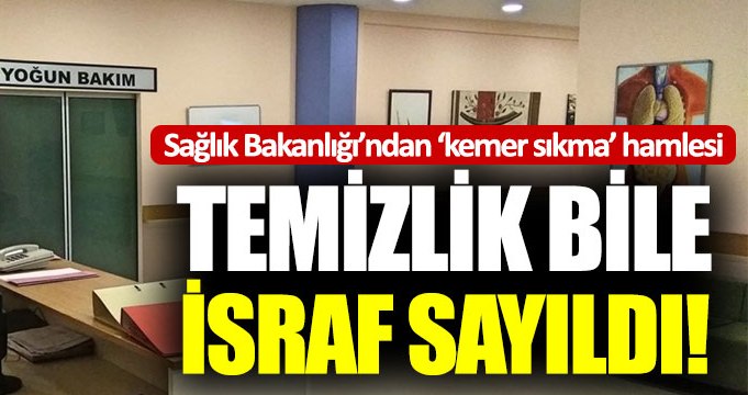 Sağlık Bakanlığı temizliği bile israf saydı!