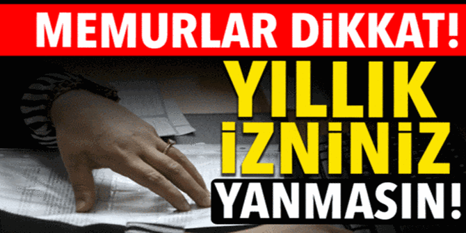 Yıllık izne çıkmayan memurlar dikkat! Hakkınız yanmasın