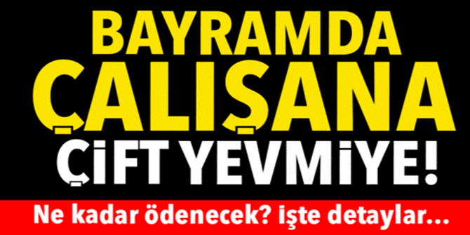 Bayramda çalışana çift yevmiye