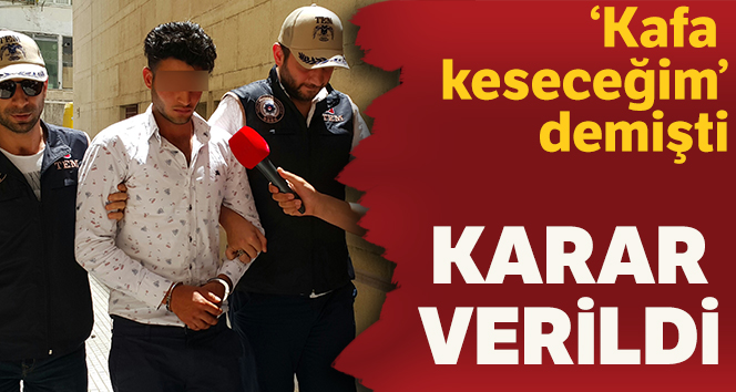 'Kafa keseceğim' demişti karar verildi