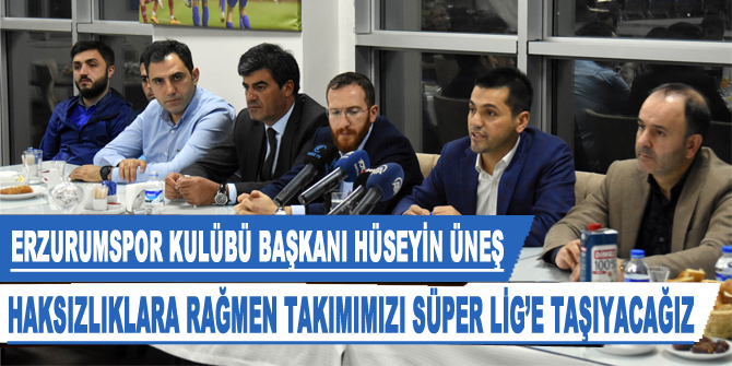Erzurumspor Kulübü Başkanı Hüseyin Üneş: