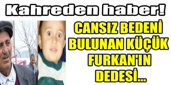 Küçük Furkan’ın dedesi kalp krizinden öldü