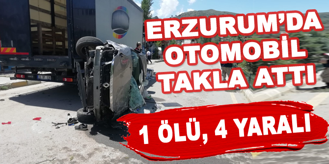 Erzurum’da otomobil takla attı: 1 ölü, 4 yaralı