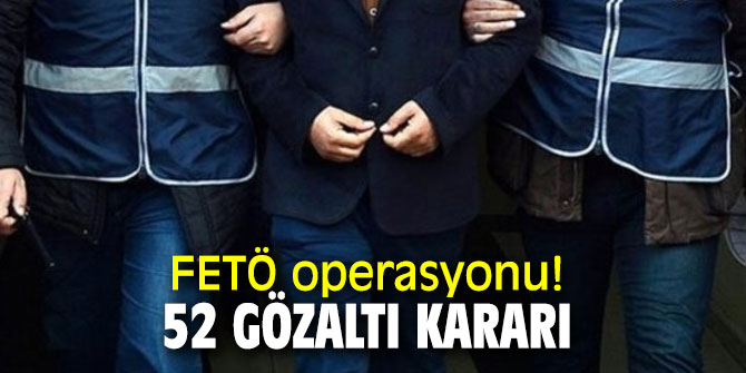 52 gözaltı kararı