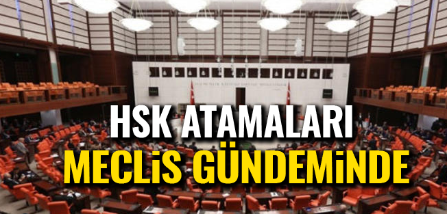 HSK Atamaları Meclis Gündeminde