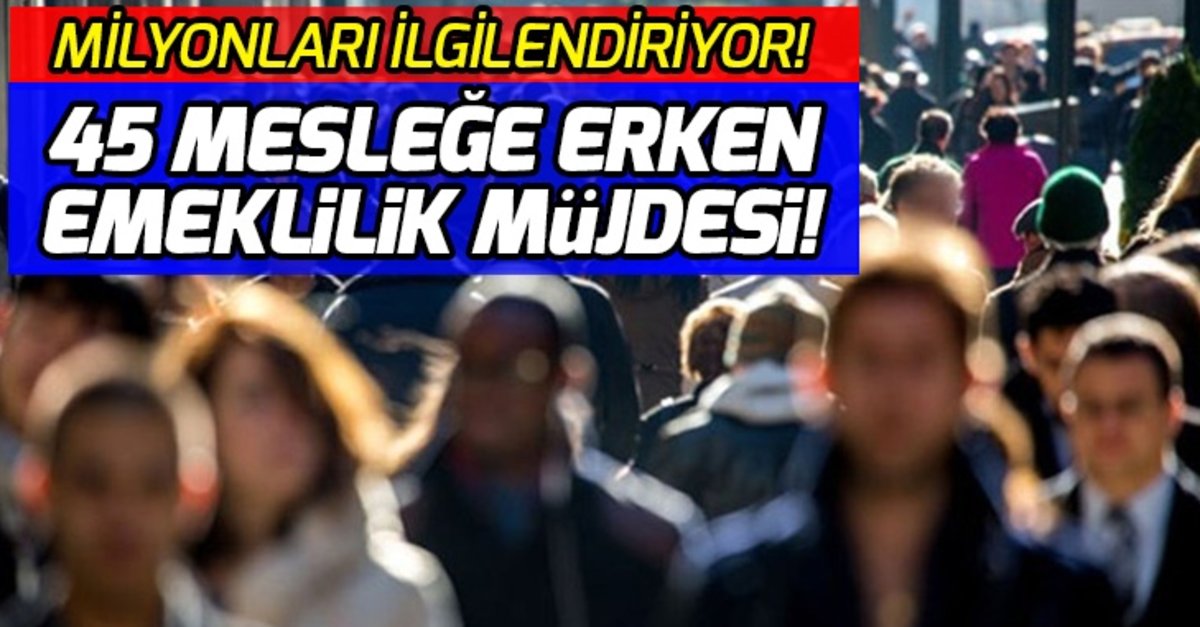 45 mesleğe erken emeklilik imkanı