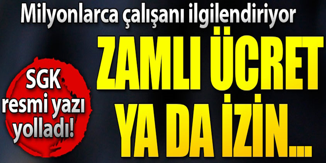 SGK yazı yolladı! Zamlı ücret ya da izin...