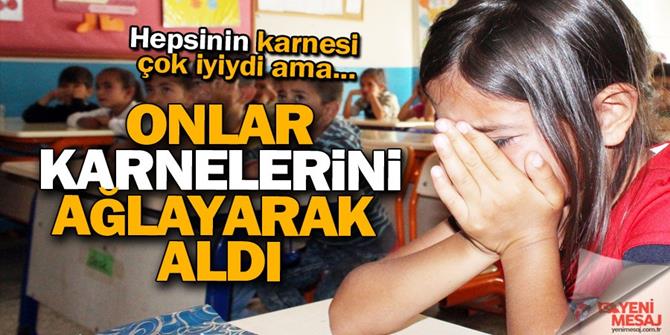 Onlar karnelerini ağlayarak aldı