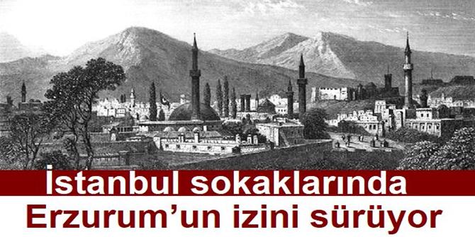 İstanbul sokaklarında Erzurum’un izini sürüyor