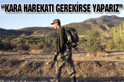 Kara harekatı gerekirse yaparız