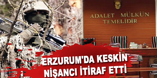 Erzurum'da keskin nişancı itiraf etti