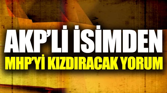 AK Parti'li isimden MHP'yi kızdıracak yorum