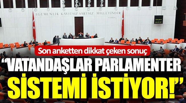 “Vatandaşlar parlamenter sistemi istiyor”