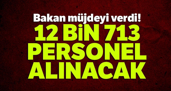 12 bin 713 personel alınacak