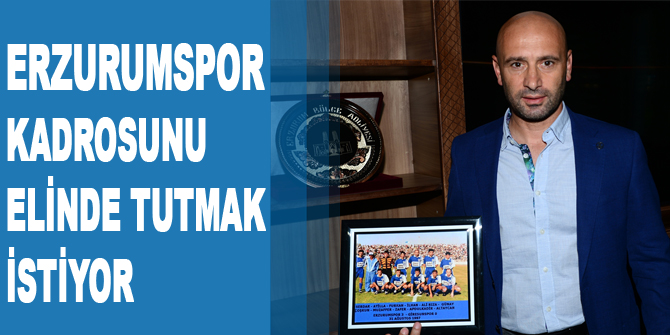 Erzurumspor kadrosunu elinde tutmak istiyor