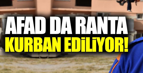 AFAD da ranta kurban ediliyor!