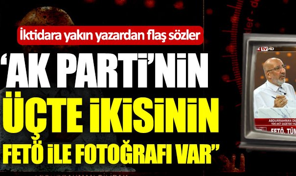 İktidara yakın yazardan flaş sözler: "Ak Parti'nin üçte ikisinin FETÖ ile fotoğrafı var"