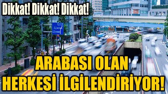 Arabası olan herkesi ilgilendiriyor!