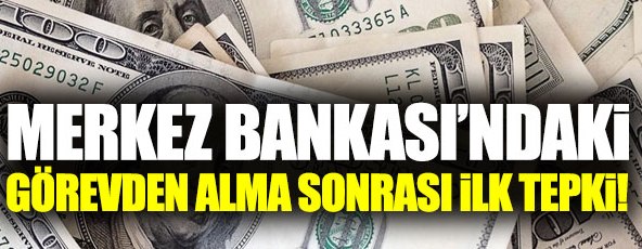 Merkez Bankası’ndaki görevden alma sonrası dolardan ilk tepki