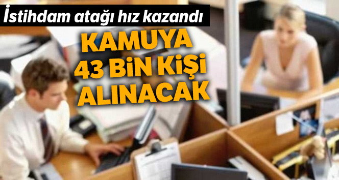 Kamuya 43 bin kişi alınacak!