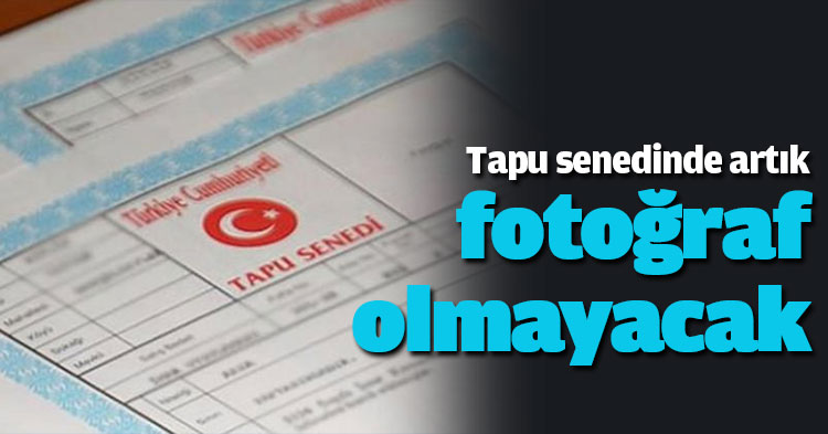 Tapu senedinde artık fotoğraf olmayacak