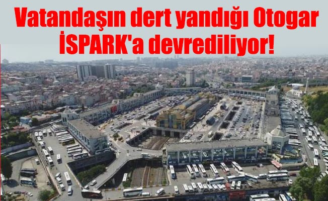 Otogarın otopark işletmesi İSPARK'a devrediliyor