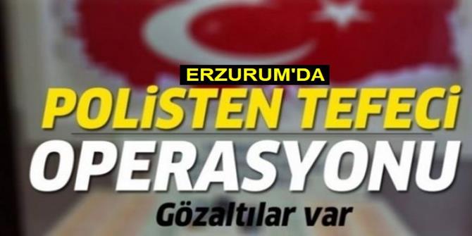 Erzurum'da tefecilik operasyonu: 4 gözaltı