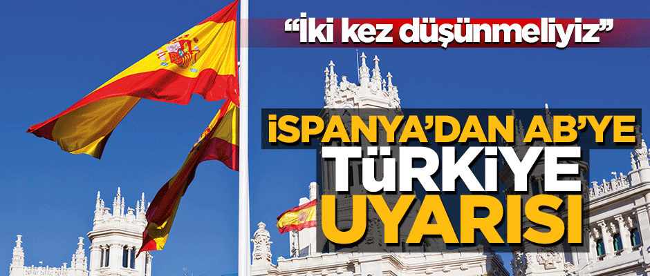 İspanya’dan AB’ye Türkiye uyarısı